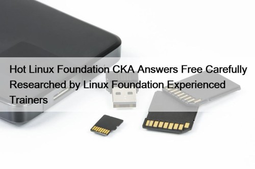 Hot Linux Foundation CKA Answers Free Carefully Researched ...
