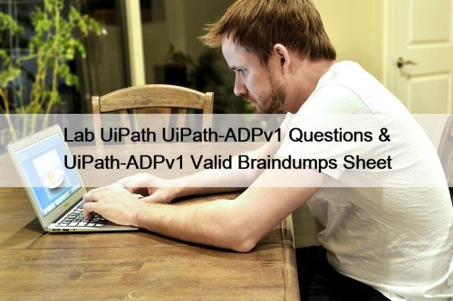 Lab UiPath UiPath-ADPv1 Questions & UiPath-ADPv1 Valid Braindumps ...