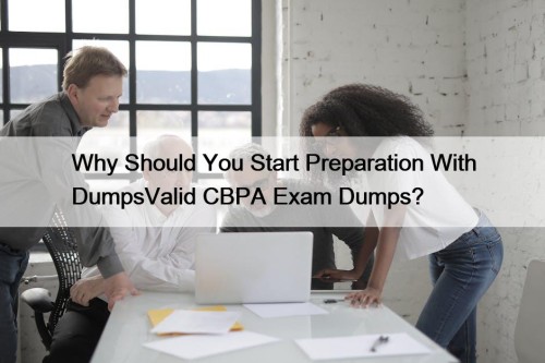 Why Should You Start Preparation With DumpsValid CBPA ...